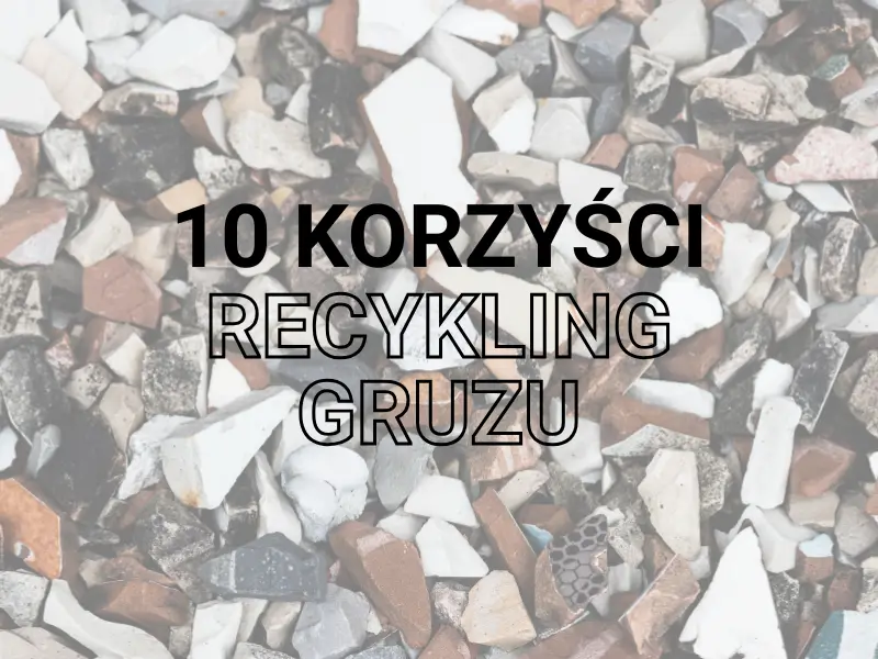 10 korzyści recyklingu gruzu